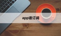 app退订阅(取消订阅 app)