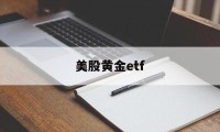 美股黄金etf(美股黄金ETF代码)