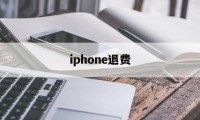 iphone退费(iphone退费网址)