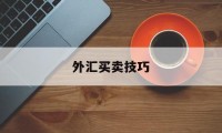 外汇买卖技巧(外汇买卖技巧与实例)