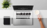 ios商店退款(ios商店退款时限是多久)